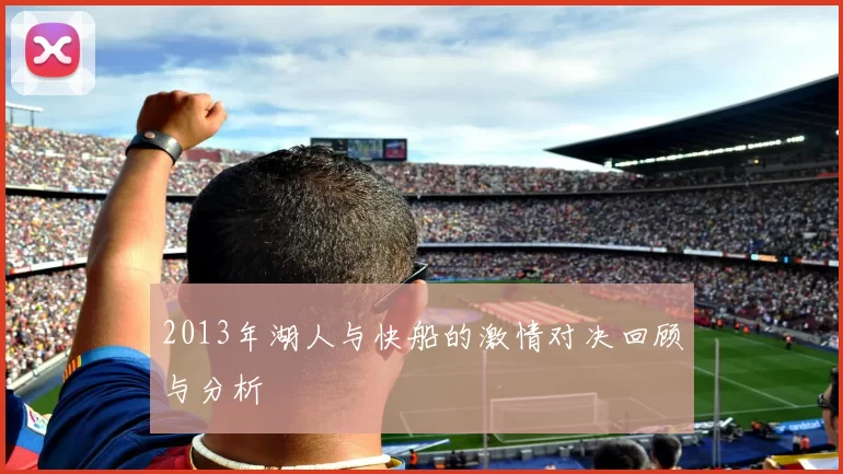 2013年湖人与快船的激情对决回顾与分析