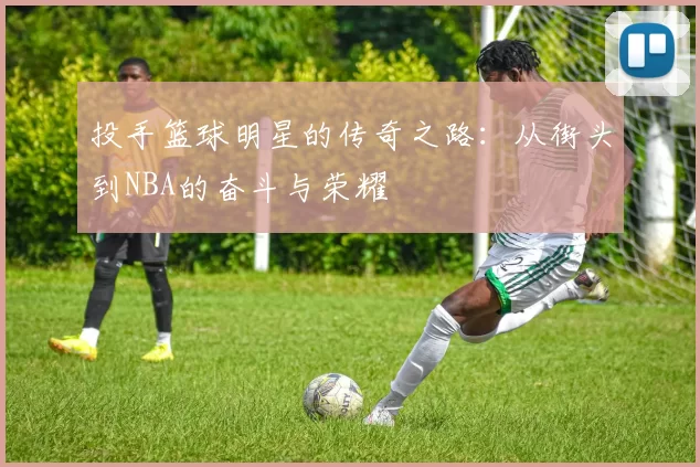投手篮球明星的传奇之路：从街头到NBA的奋斗与荣耀