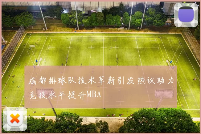 成都排球队技术革新引发热议助力竞技水平提升MBA